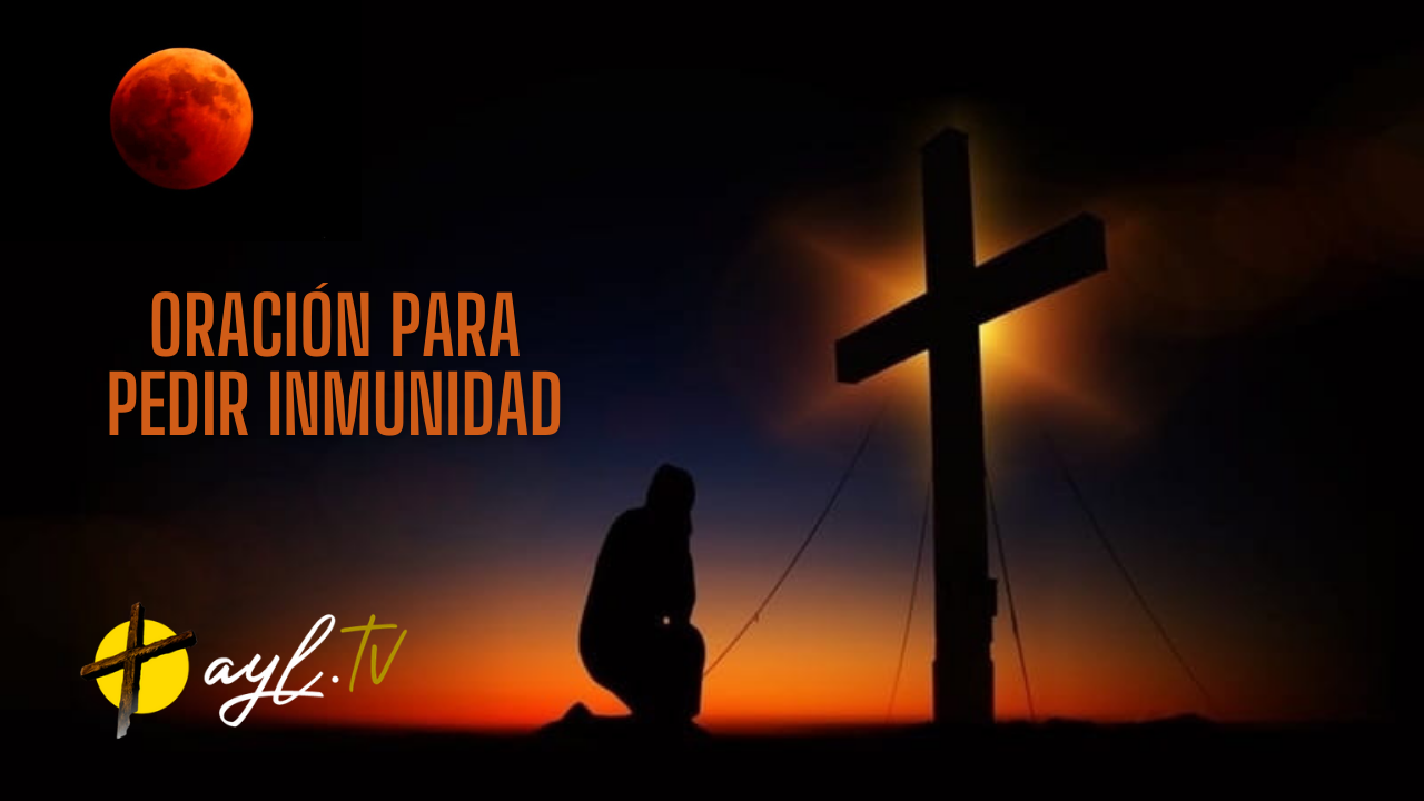 ORACIÓN PARA CONSEGUIR INMUNIDAD EN EL FIN DE LOS TIEMPOS