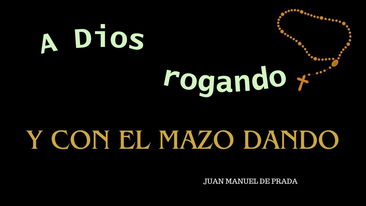 A Dios rogando y con el mazo dando. Por Juan Manuel de Prada ...